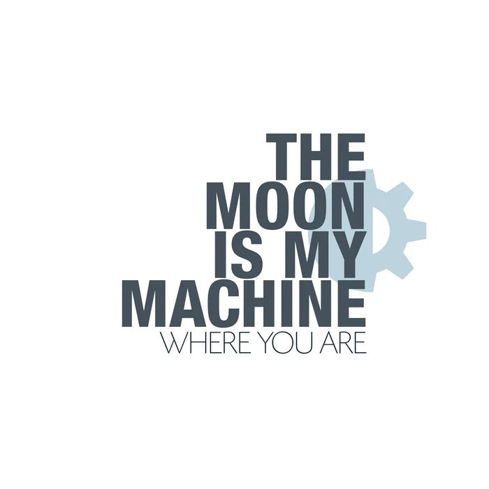 The Moon is My Machine - Where You Are